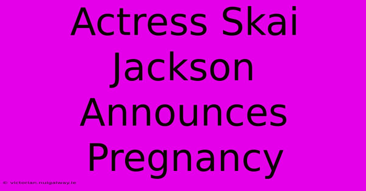 Actress Skai Jackson Announces Pregnancy