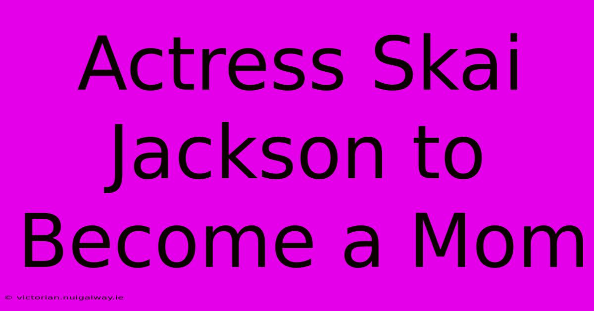 Actress Skai Jackson To Become A Mom