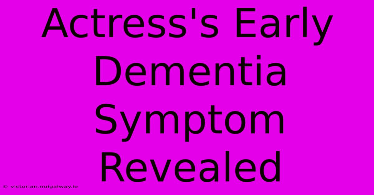 Actress's Early Dementia Symptom Revealed