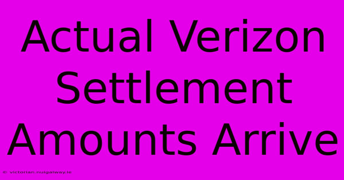 Actual Verizon Settlement Amounts Arrive