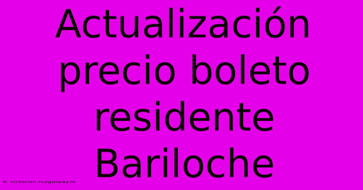 Actualización Precio Boleto Residente Bariloche 