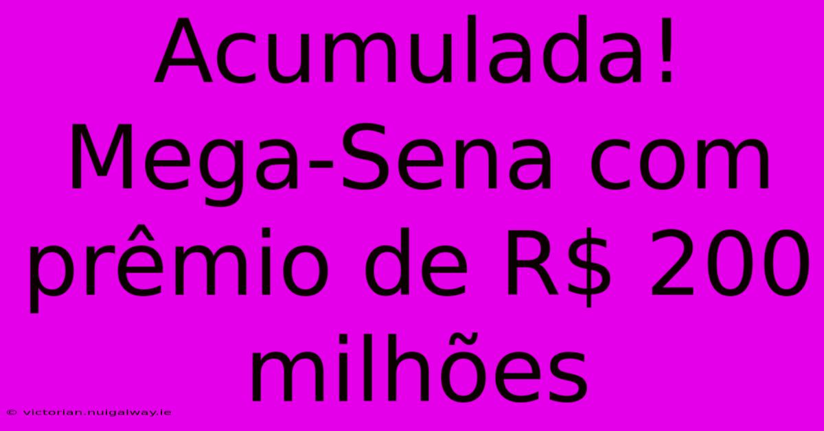 Acumulada! Mega-Sena Com Prêmio De R$ 200 Milhões