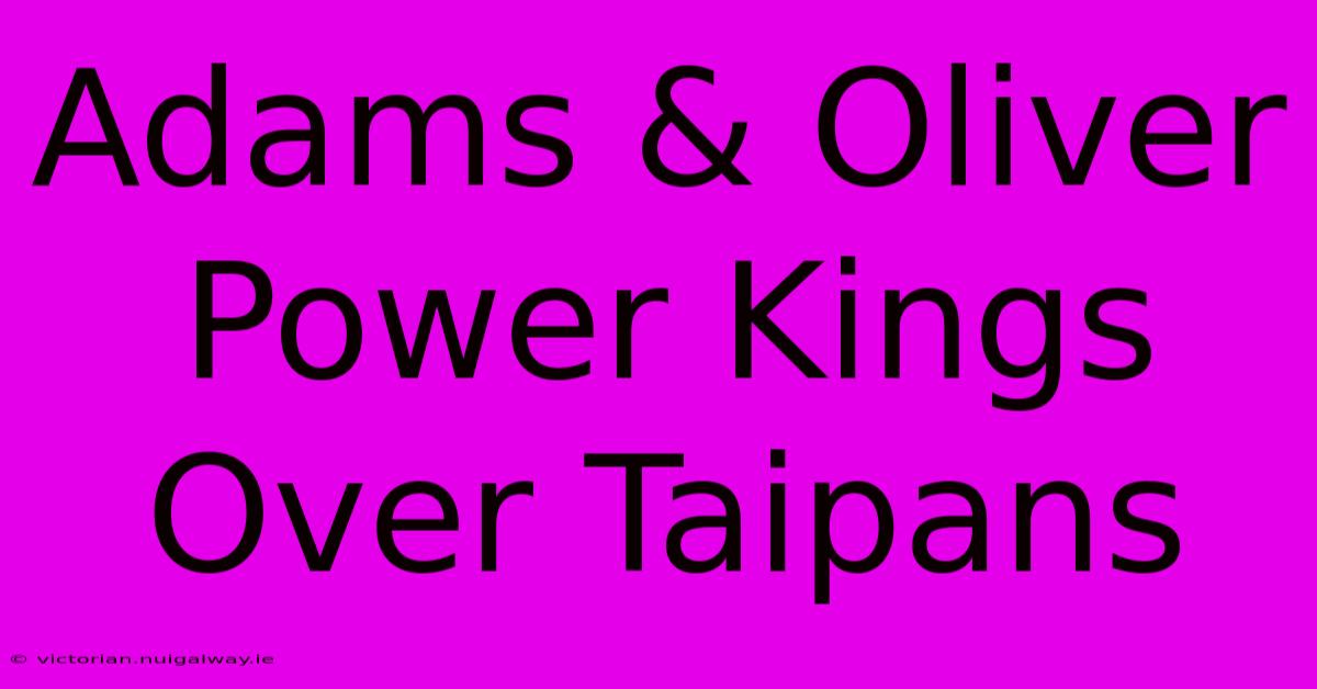 Adams & Oliver Power Kings Over Taipans