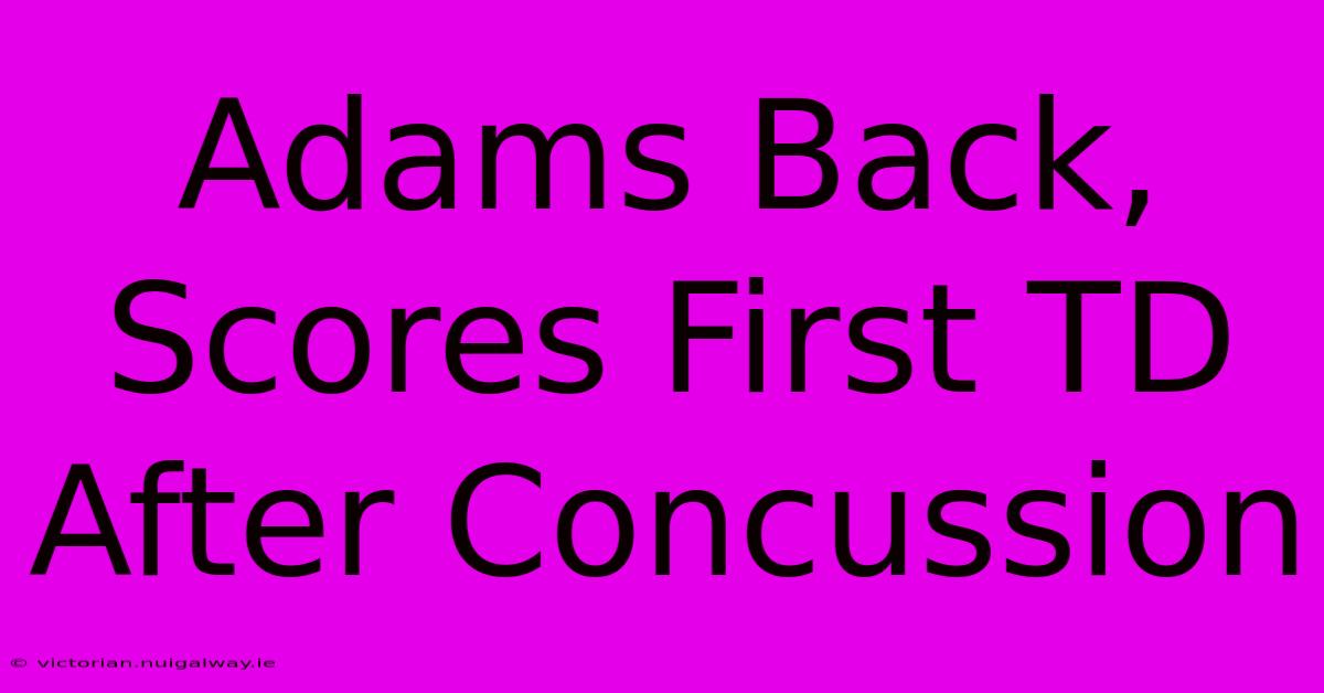 Adams Back, Scores First TD After Concussion