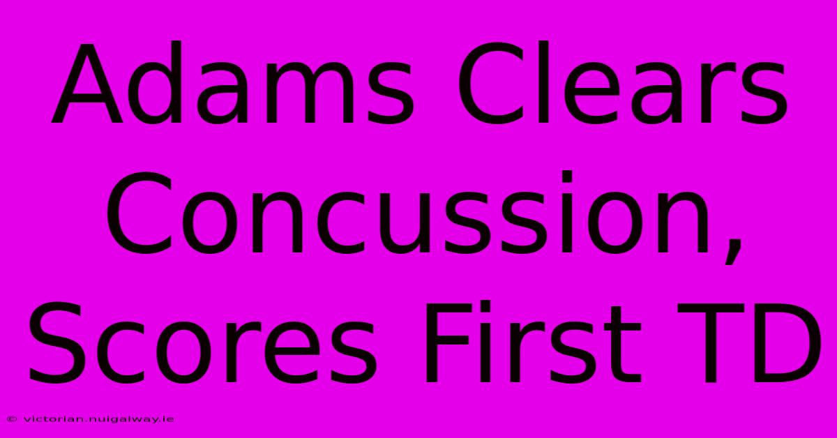 Adams Clears Concussion, Scores First TD