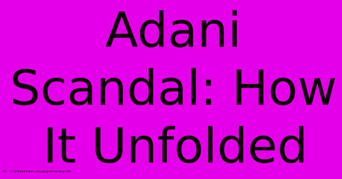 Adani Scandal: How It Unfolded