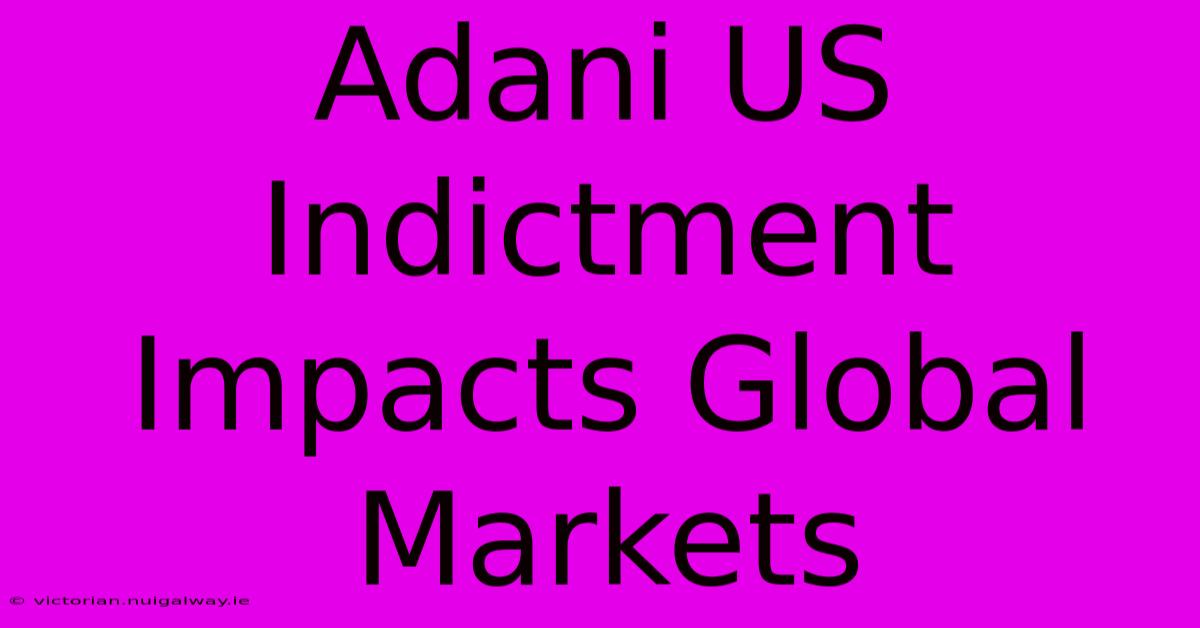 Adani US Indictment Impacts Global Markets