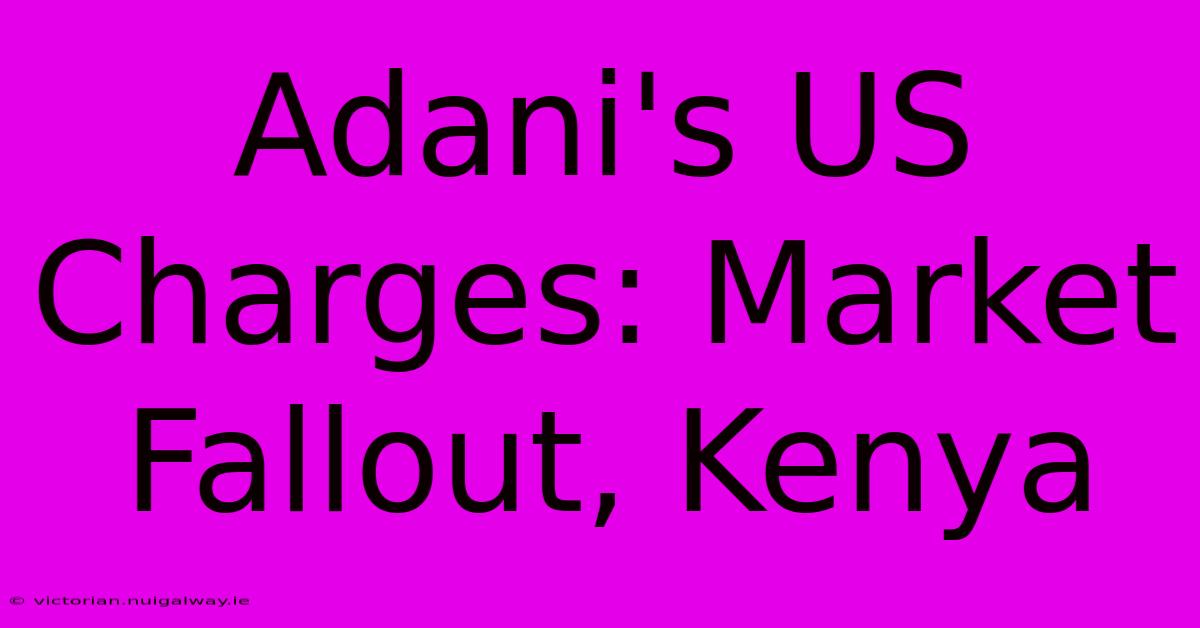 Adani's US Charges: Market Fallout, Kenya