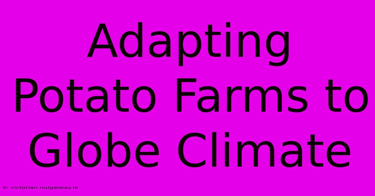 Adapting Potato Farms To Globe Climate