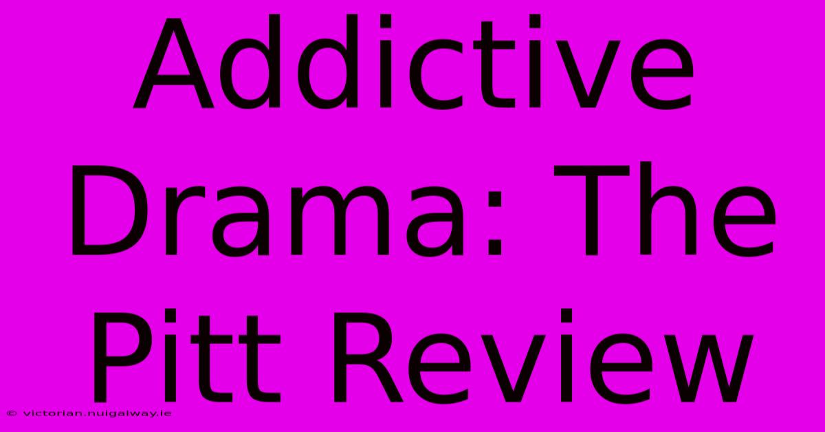 Addictive Drama: The Pitt Review