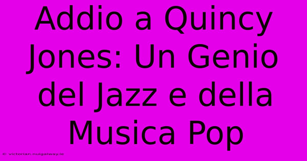 Addio A Quincy Jones: Un Genio Del Jazz E Della Musica Pop