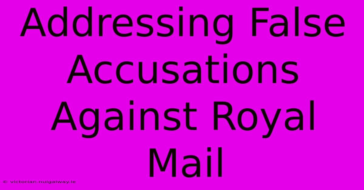 Addressing False Accusations Against Royal Mail