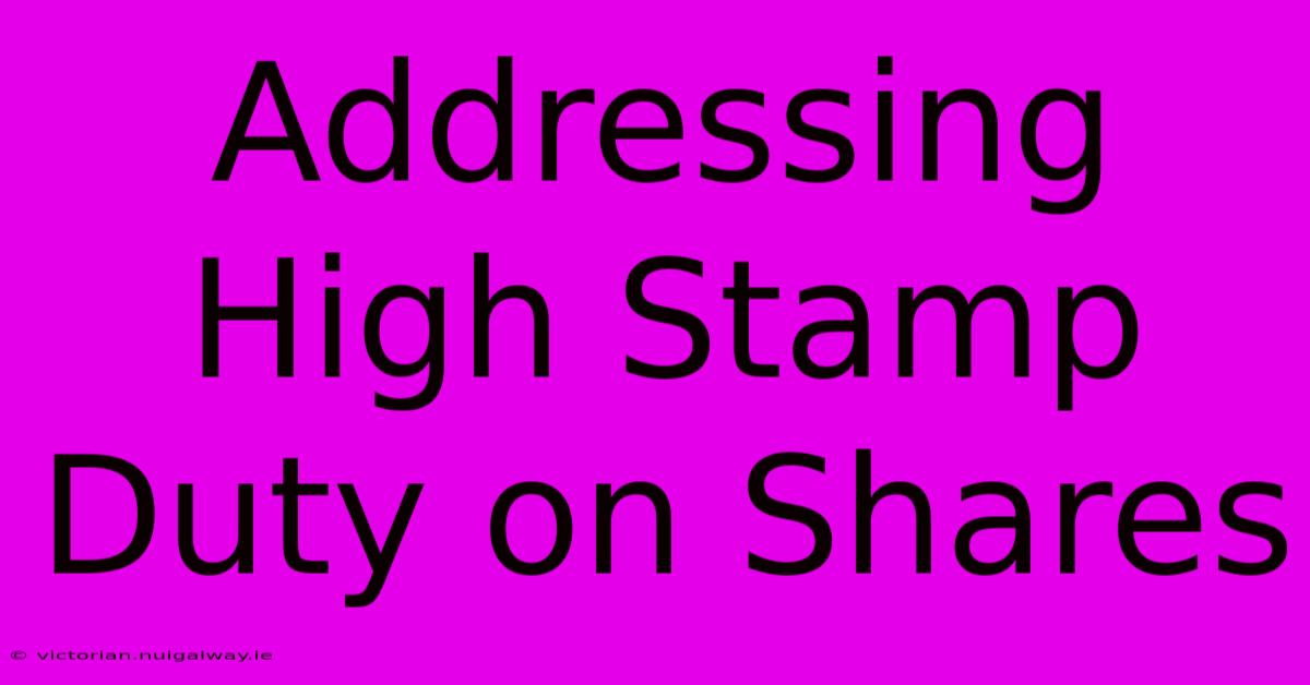 Addressing High Stamp Duty On Shares