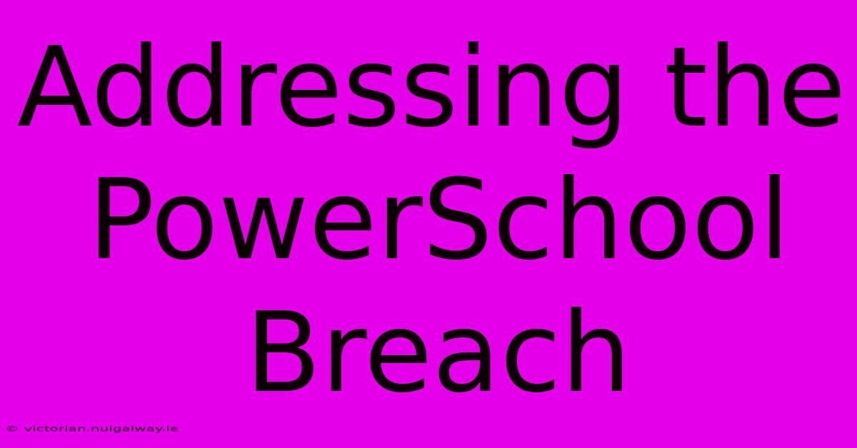 Addressing The PowerSchool Breach