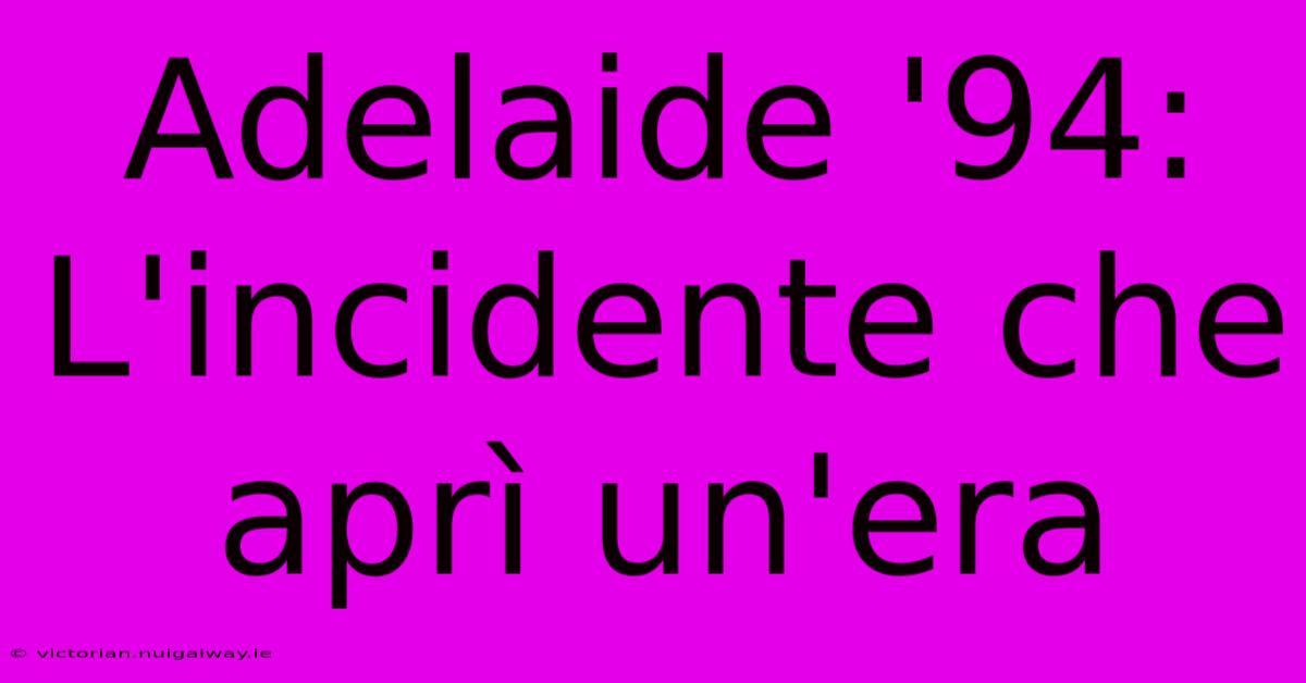 Adelaide '94: L'incidente Che Aprì Un'era