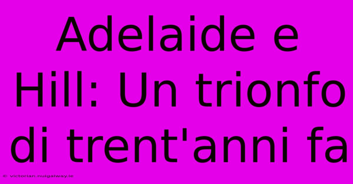 Adelaide E Hill: Un Trionfo Di Trent'anni Fa