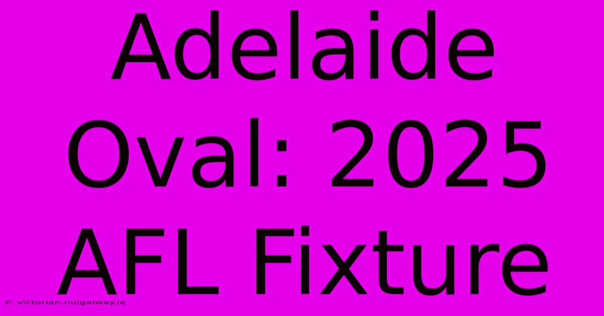 Adelaide Oval: 2025 AFL Fixture 