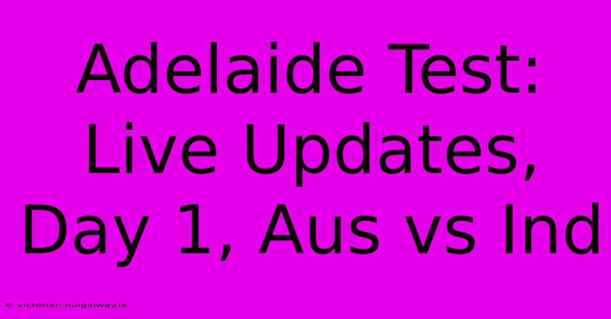 Adelaide Test: Live Updates, Day 1, Aus Vs Ind