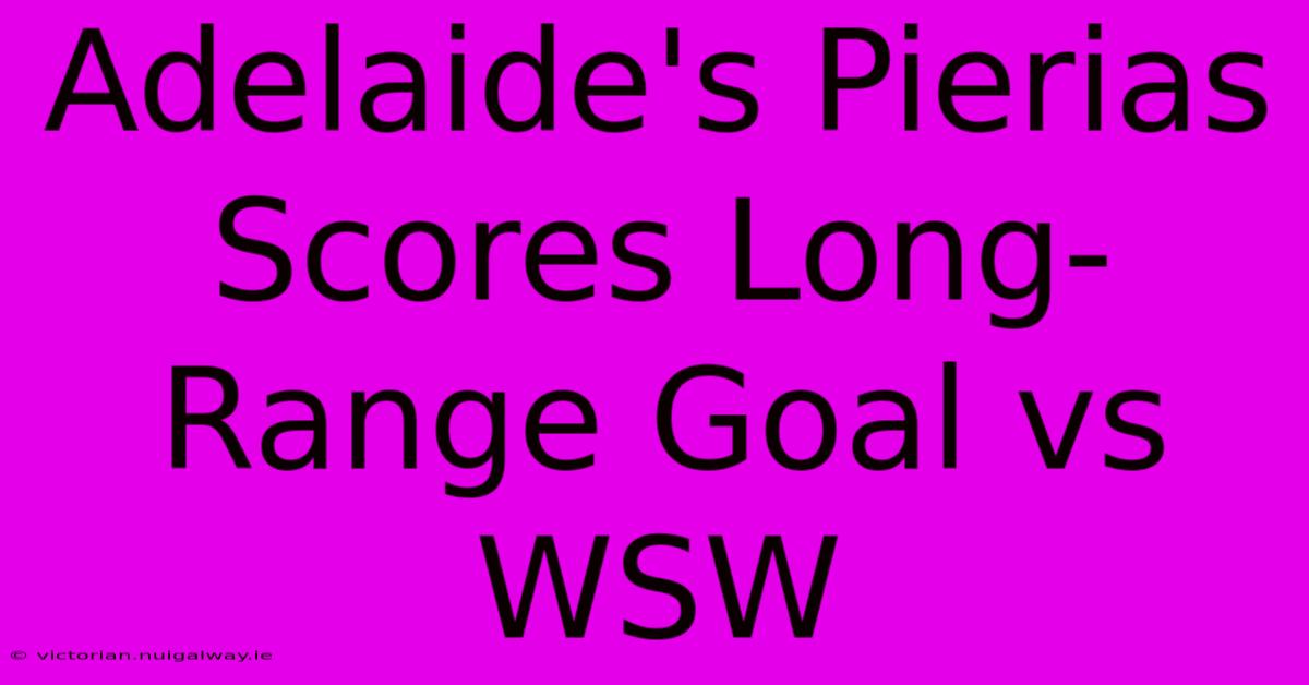 Adelaide's Pierias Scores Long-Range Goal Vs WSW