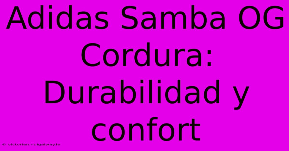 Adidas Samba OG Cordura: Durabilidad Y Confort