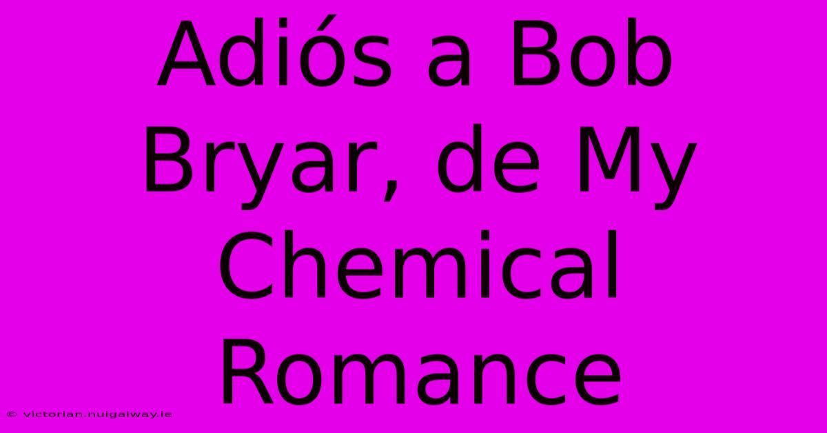 Adiós A Bob Bryar, De My Chemical Romance