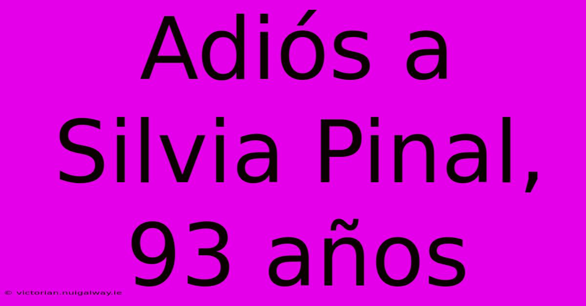 Adiós A Silvia Pinal, 93 Años