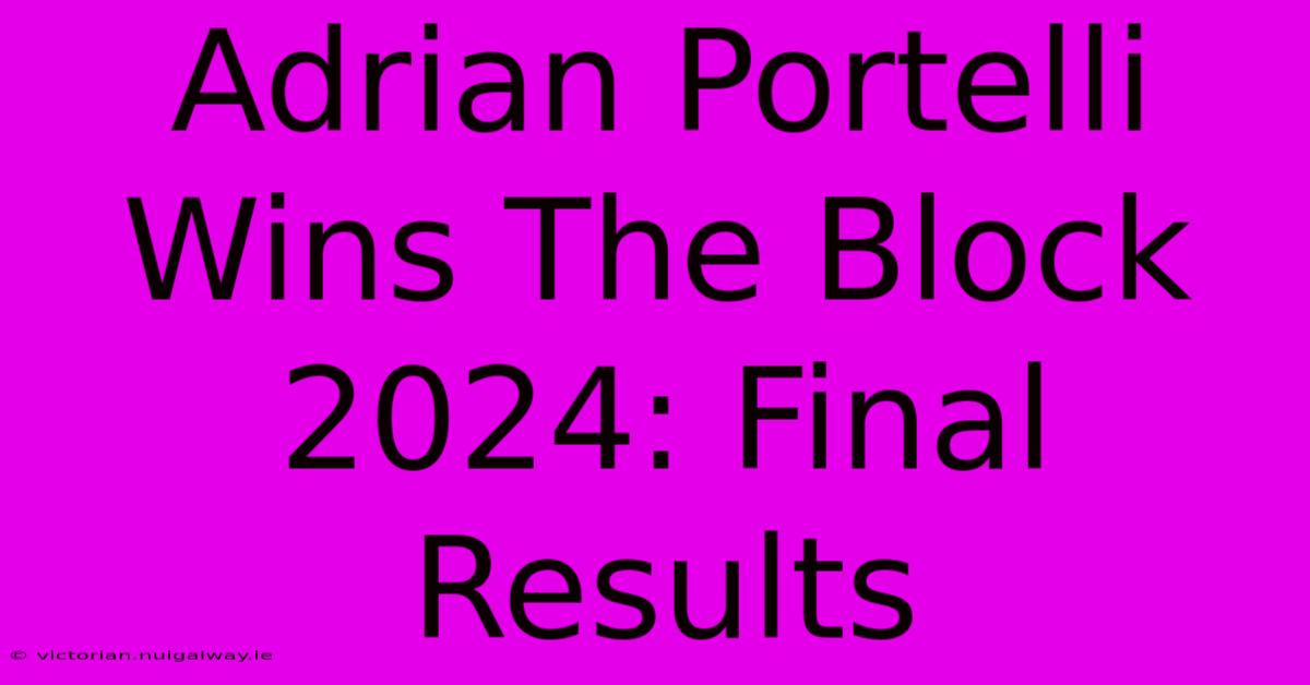 Adrian Portelli Wins The Block 2024: Final Results