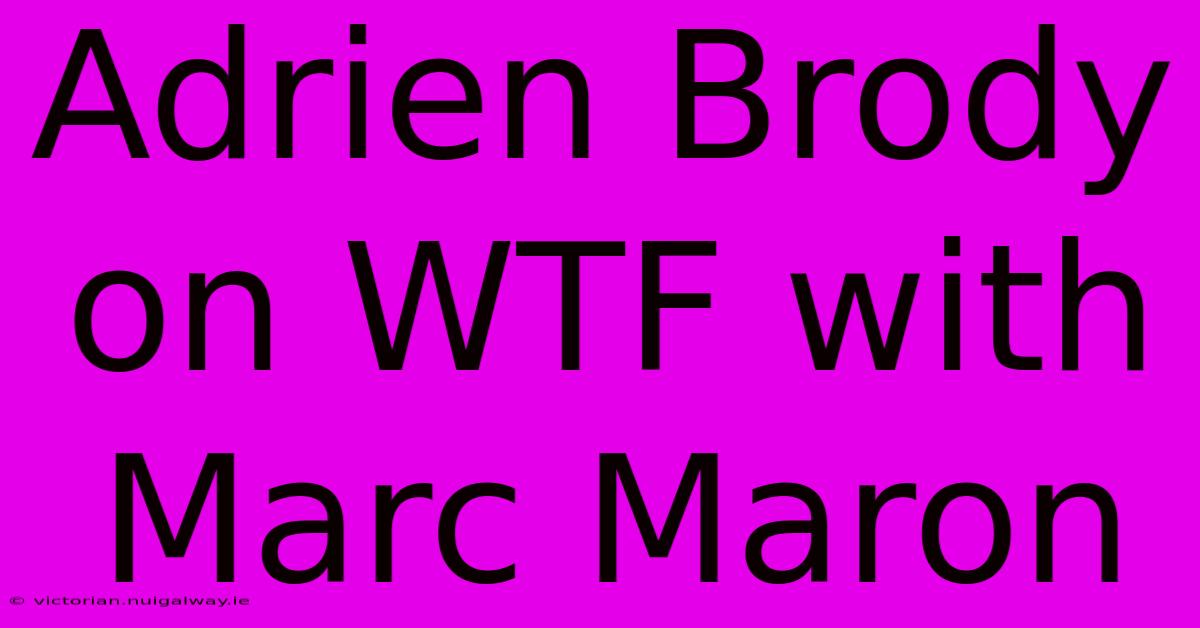 Adrien Brody On WTF With Marc Maron