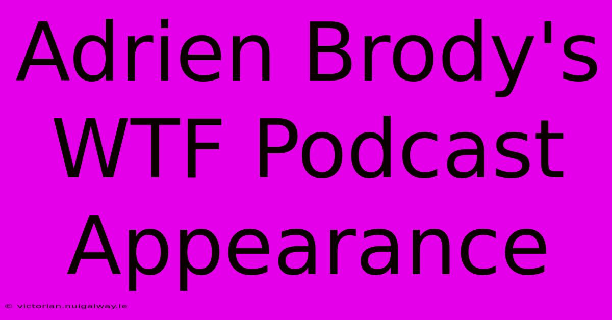 Adrien Brody's WTF Podcast Appearance