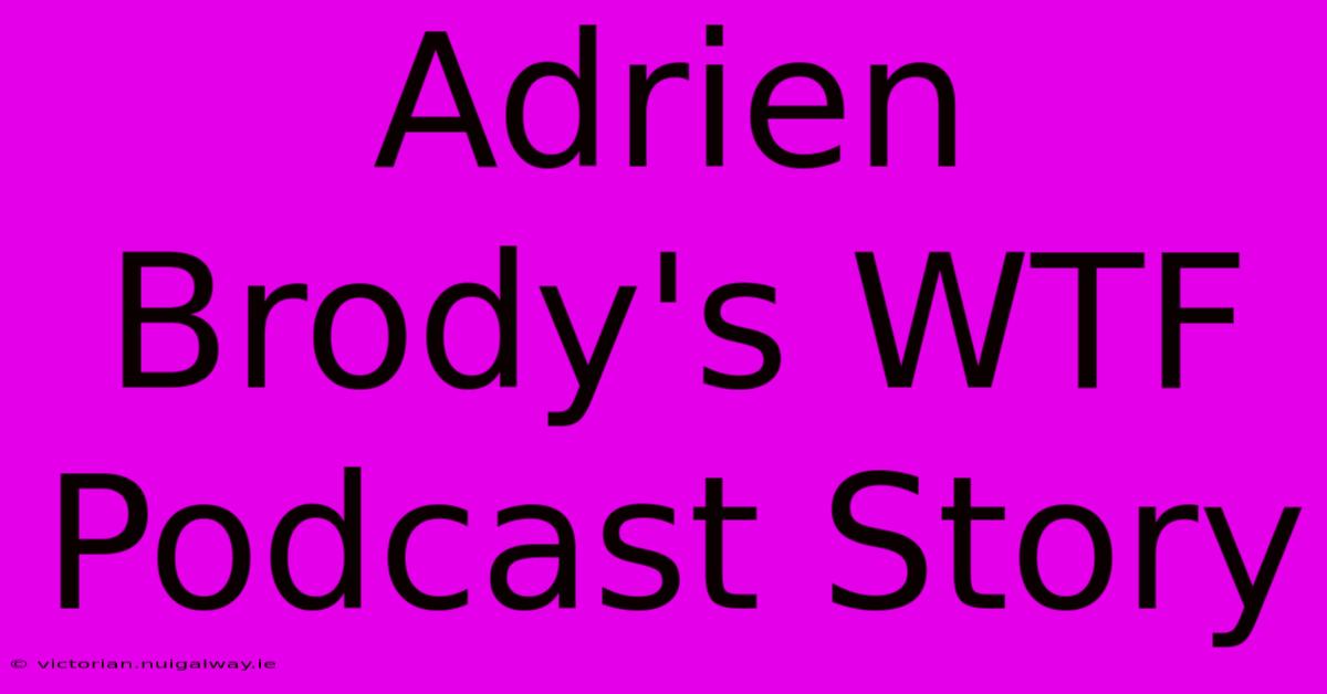 Adrien Brody's WTF Podcast Story