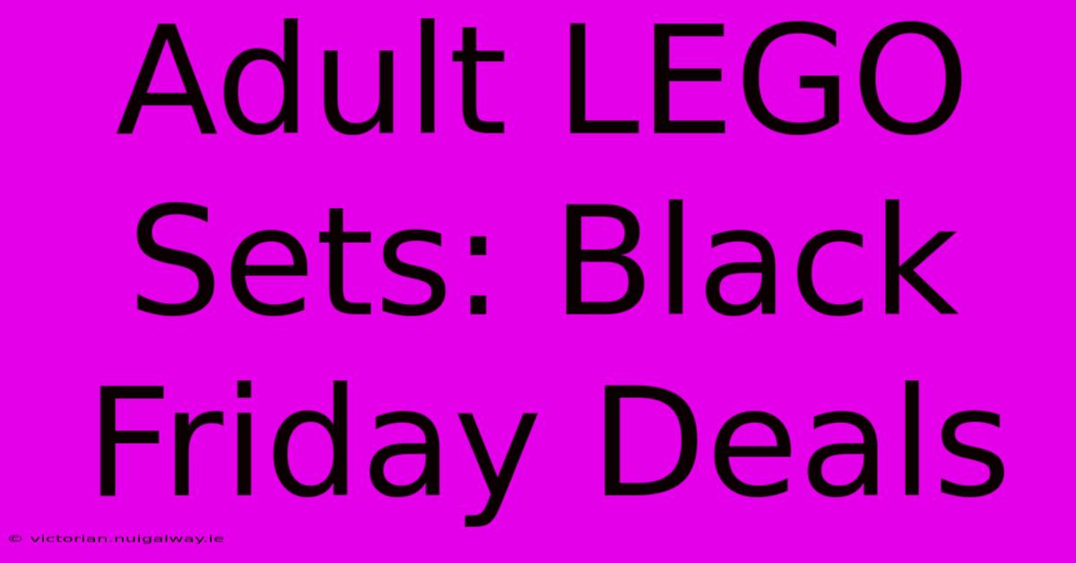 Adult LEGO Sets: Black Friday Deals