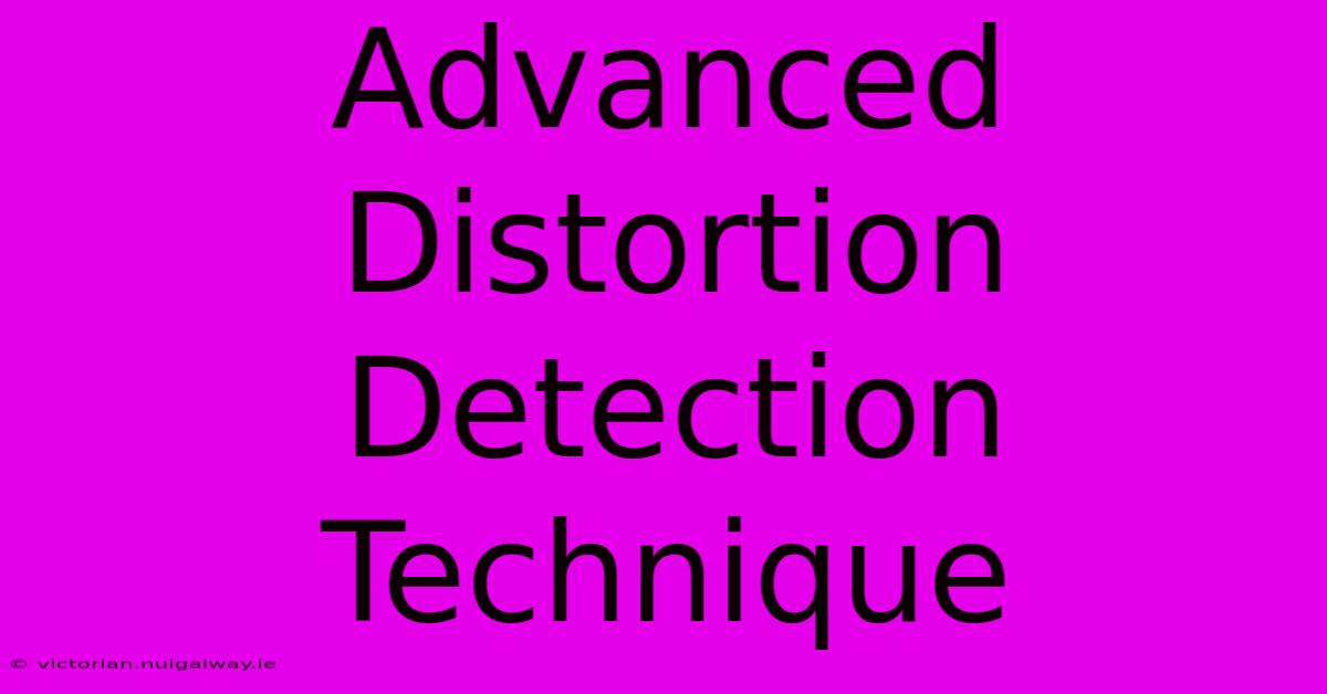 Advanced Distortion Detection Technique