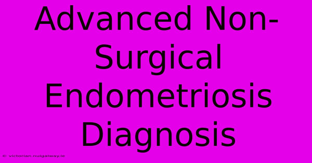 Advanced Non-Surgical Endometriosis Diagnosis