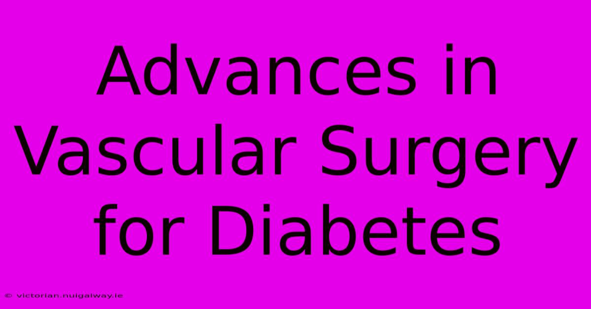 Advances In Vascular Surgery For Diabetes