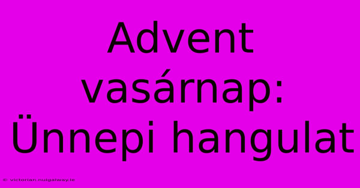 Advent Vasárnap: Ünnepi Hangulat