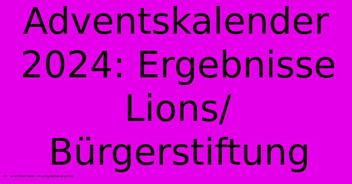 Adventskalender 2024: Ergebnisse Lions/Bürgerstiftung