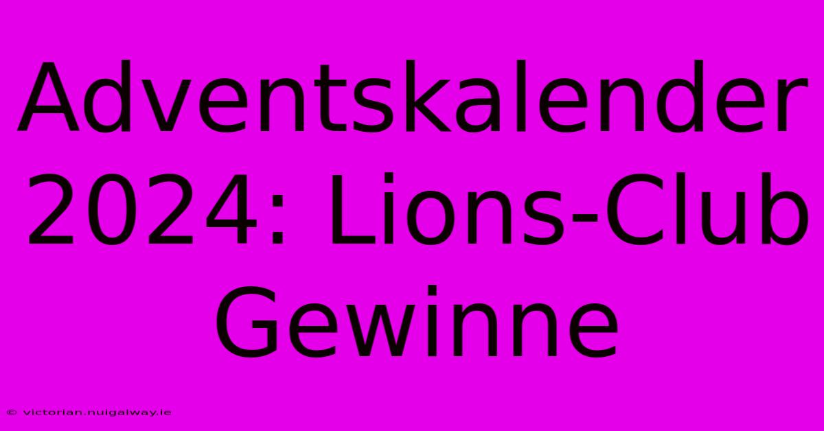 Adventskalender 2024: Lions-Club Gewinne