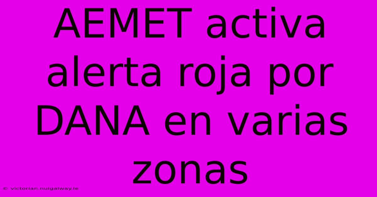 AEMET Activa Alerta Roja Por DANA En Varias Zonas