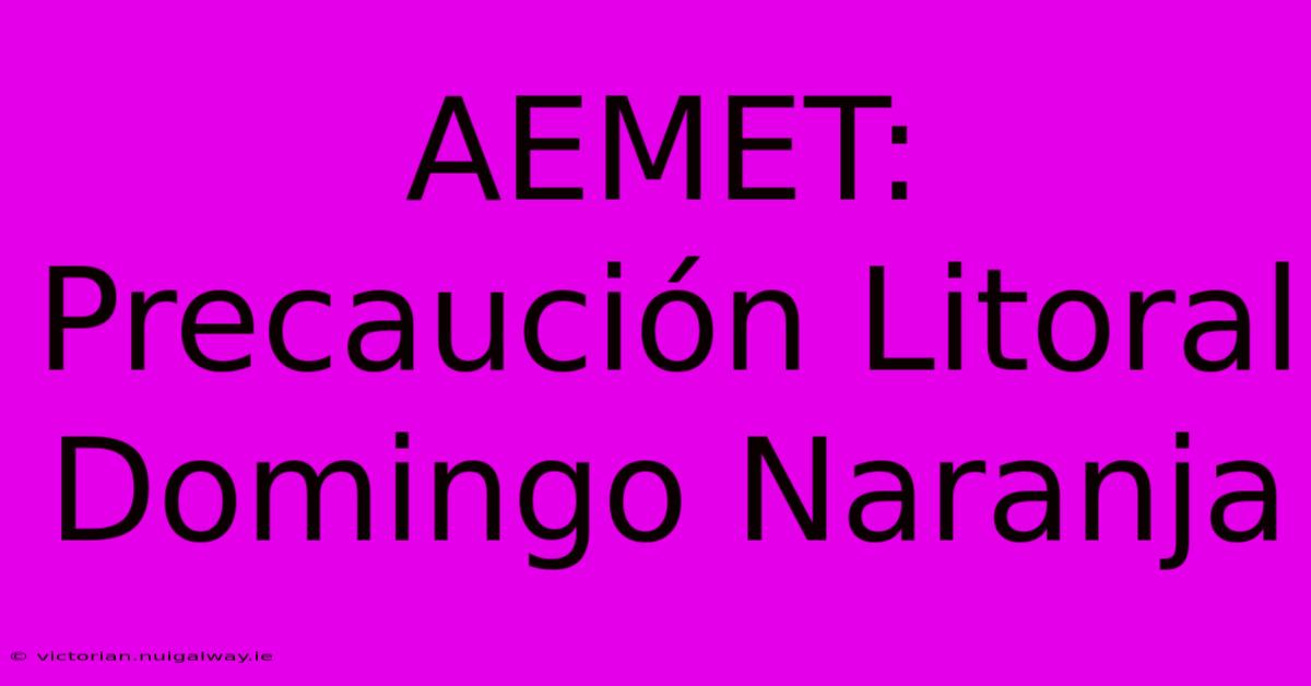 AEMET: Precaución Litoral Domingo Naranja