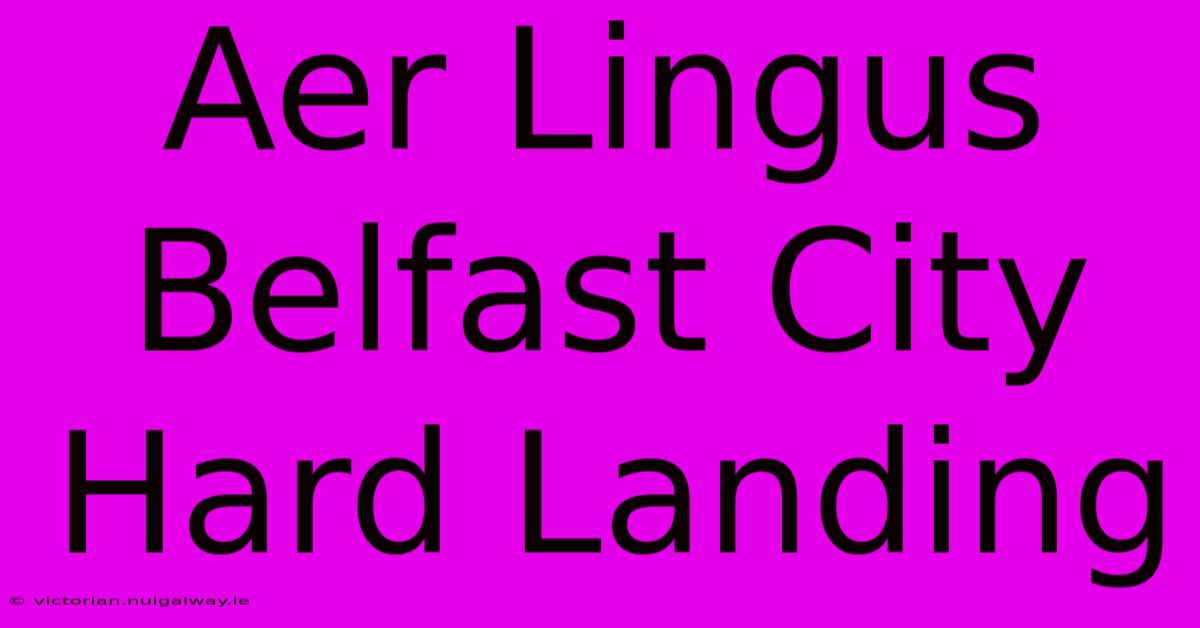 Aer Lingus Belfast City Hard Landing