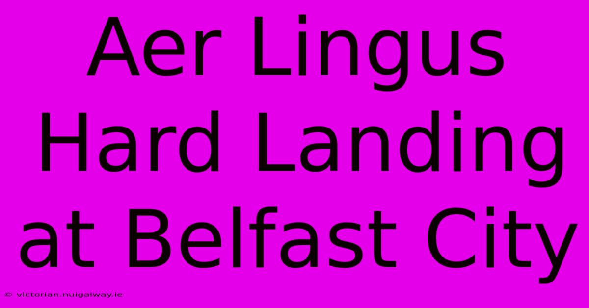 Aer Lingus Hard Landing At Belfast City