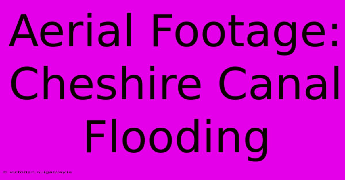 Aerial Footage: Cheshire Canal Flooding