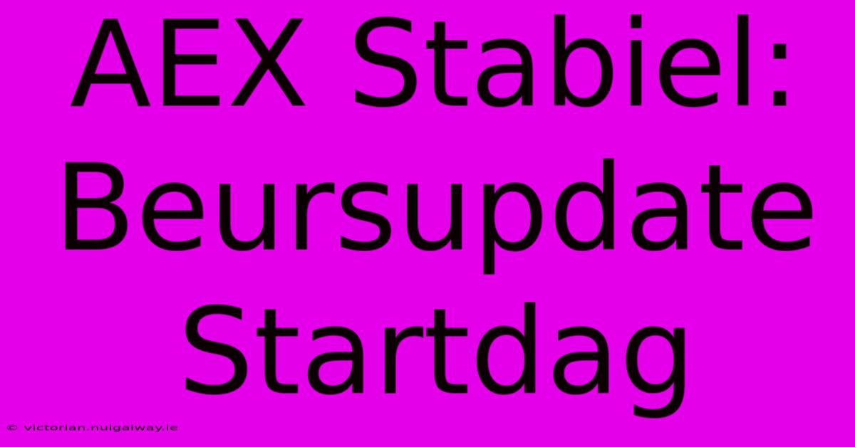 AEX Stabiel: Beursupdate Startdag