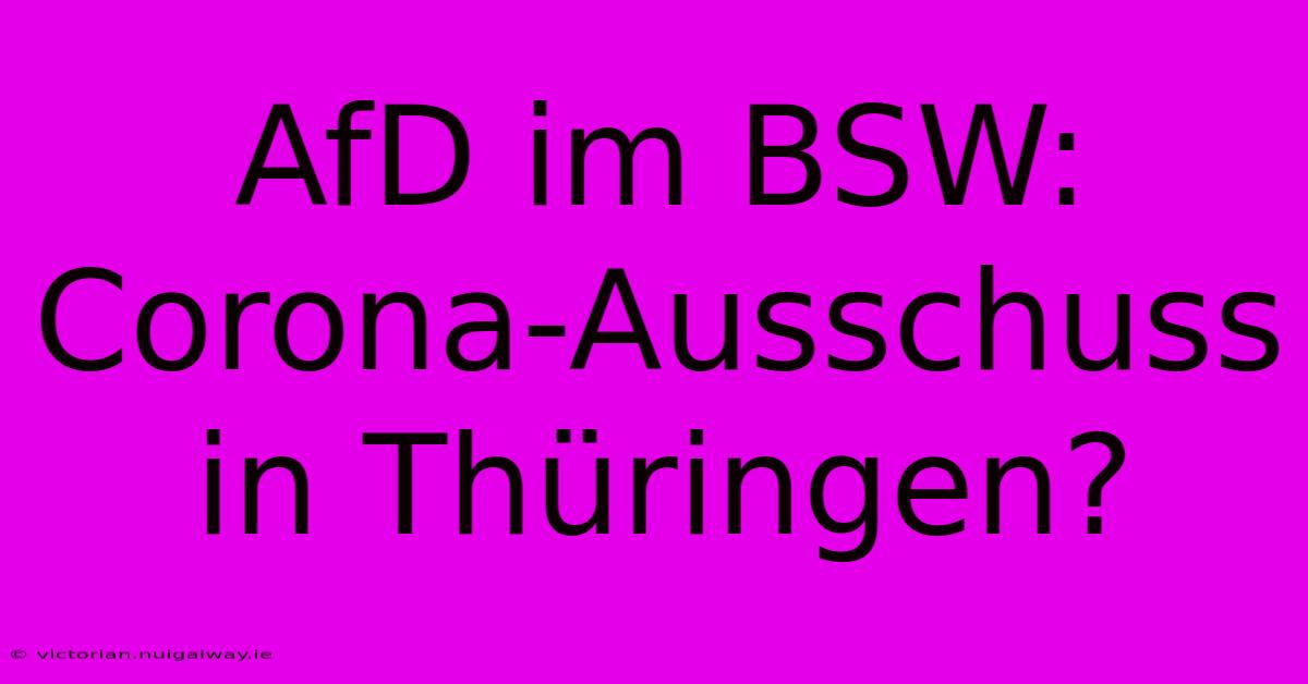 AfD Im BSW: Corona-Ausschuss In Thüringen?