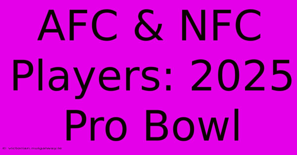 AFC & NFC Players: 2025 Pro Bowl