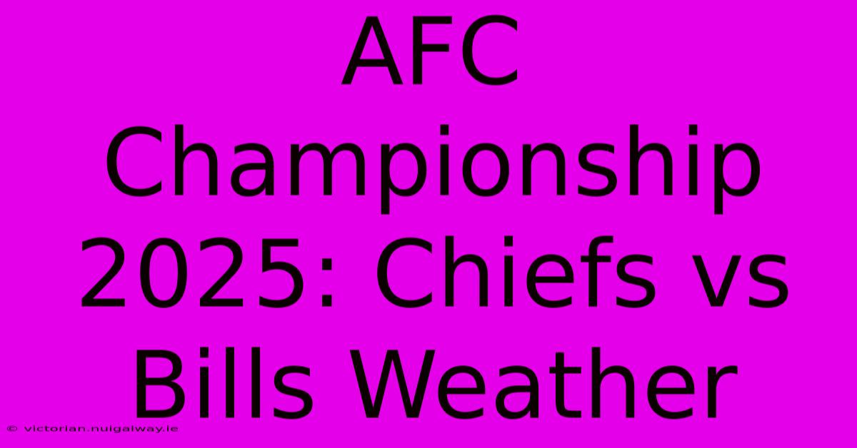 AFC Championship 2025: Chiefs Vs Bills Weather