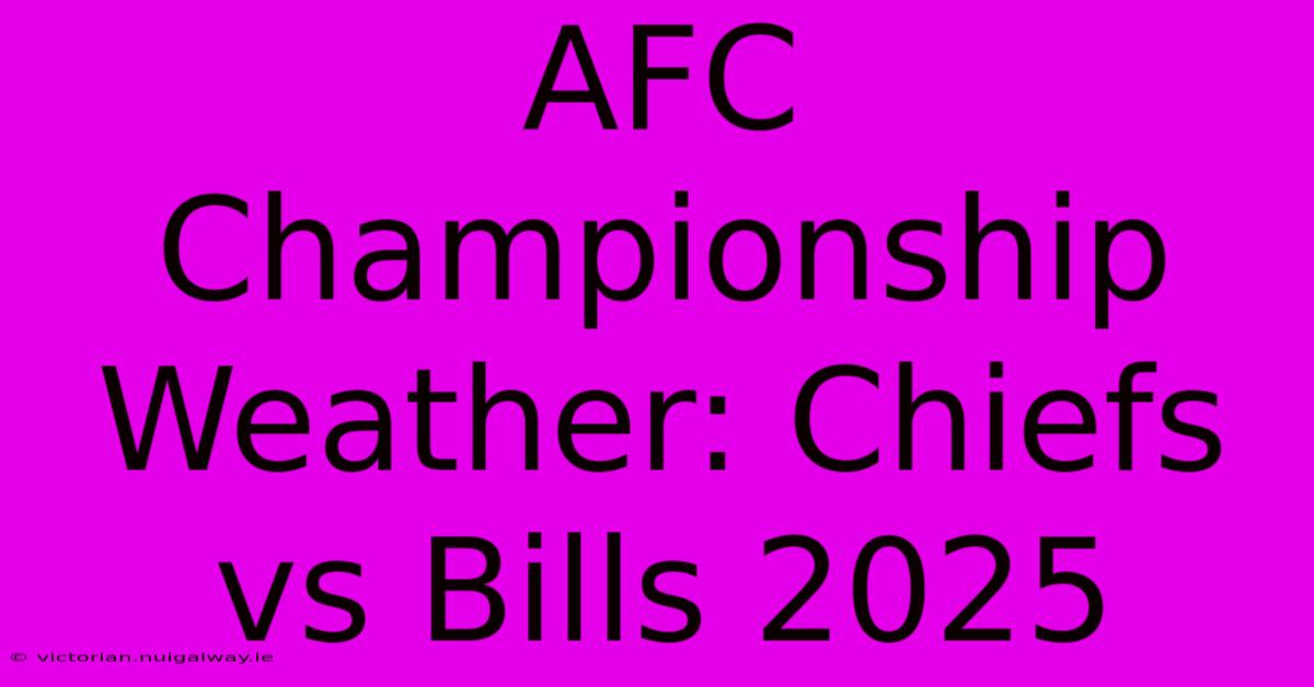 AFC Championship Weather: Chiefs Vs Bills 2025