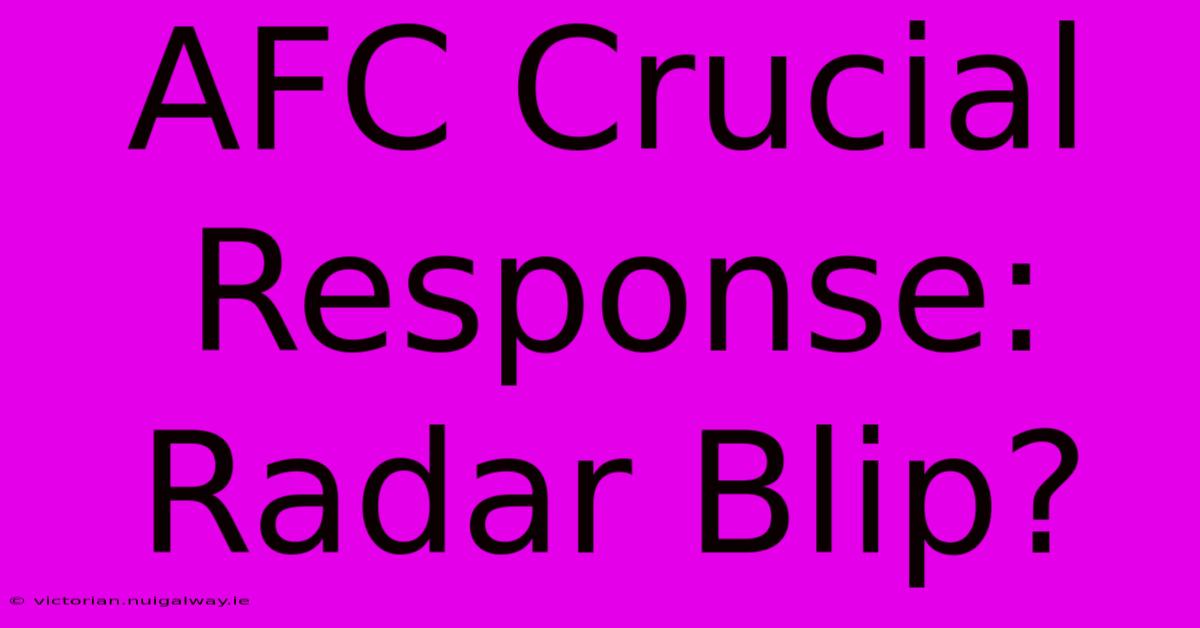 AFC Crucial Response: Radar Blip?