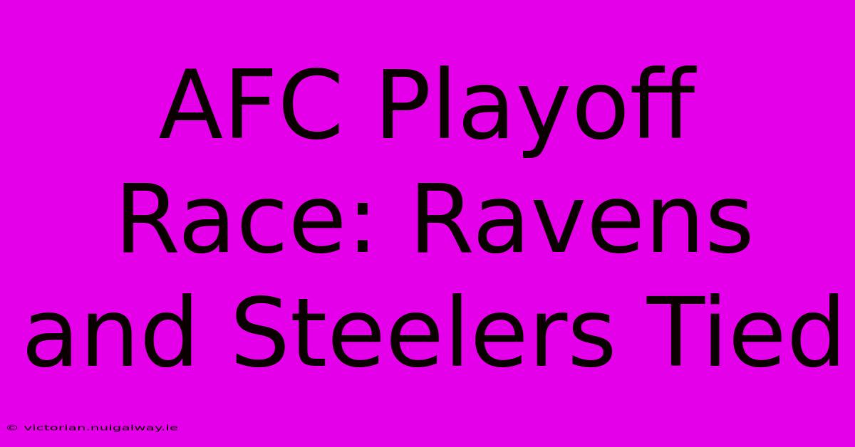 AFC Playoff Race: Ravens And Steelers Tied