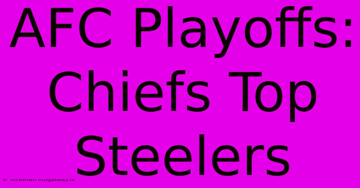 AFC Playoffs: Chiefs Top Steelers